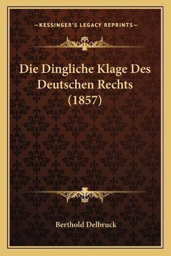 Cover image for Die Dingliche Klage Des Deutschen Rechts (1857)