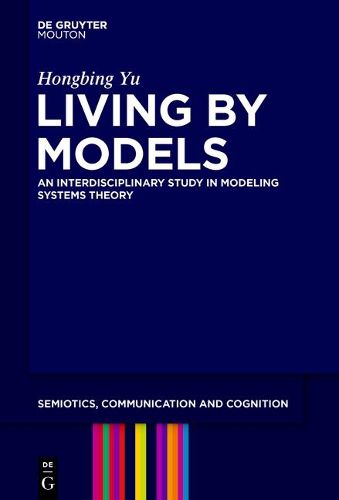 Cover image for Living by Models: An Interdisciplinary Study in Modeling Systems Theory