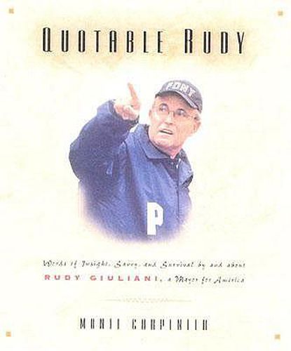 Cover image for Quotable Rudy: Words of Insight, Savvy, and Survival by and about Rudy Giuliani, A Mayor for America