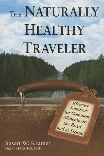 Cover image for The Naturally Healthy Traveler: Effective Solutions for Common Ailments on the Road and at Home