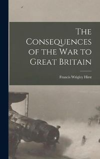 Cover image for The Consequences of the War to Great Britain