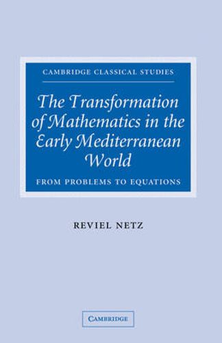 The Transformation of Mathematics in the Early Mediterranean World: From Problems to Equations