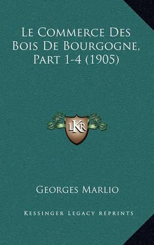 Cover image for Le Commerce Des Bois de Bourgogne, Part 1-4 (1905)