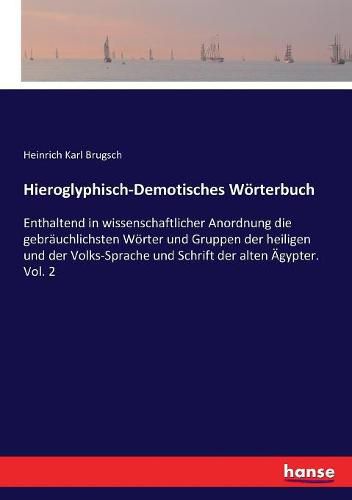 Hieroglyphisch-Demotisches Woerterbuch: Enthaltend in wissenschaftlicher Anordnung die gebrauchlichsten Woerter und Gruppen der heiligen und der Volks-Sprache und Schrift der alten AEgypter. Vol. 2