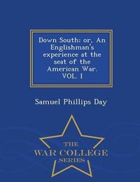 Cover image for Down South; Or, an Englishman's Experience at the Seat of the American War. Vol. I - War College Series