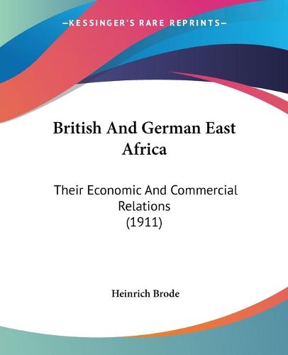 Cover image for British and German East Africa: Their Economic and Commercial Relations (1911)