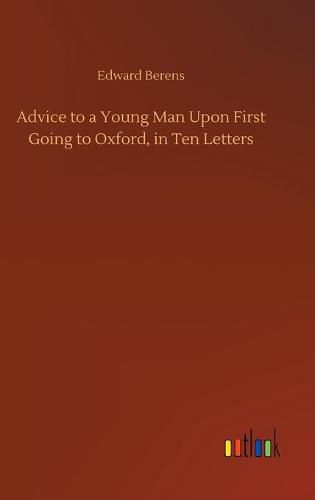 Cover image for Advice to a Young Man Upon First Going to Oxford, in Ten Letters
