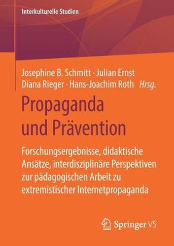 Propaganda Und Pravention: Forschungsergebnisse, Didaktische Ansatze, Interdisziplinare Perspektiven Zur Padagogischen Arbeit Zu Extremistischer Internetpropaganda
