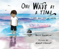 Cover image for One Wave at a Time: A Story About Grief and Healing