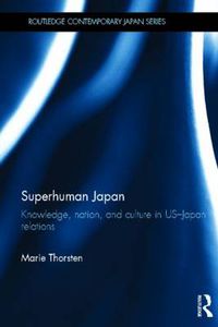 Cover image for Superhuman Japan: Knowledge, nation, and culture in US-Japan relations