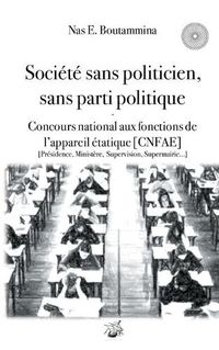 Cover image for Societe sans politicien, sans parti politique - Concours National aux Fonctions de l'Appareil etatique (CNFAE): Presidence, Ministere, Supervison, Supermairie...