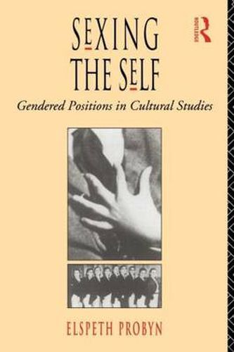 Cover image for Sexing the Self: Gendered Positions in Cultural Studies