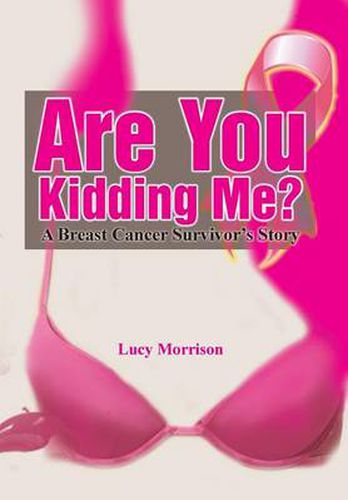 Are You Kidding Me?: A Breast Cancer Survivor's Story