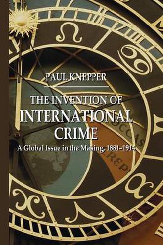 Cover image for The Invention of International Crime: A Global Issue in the Making, 1881-1914