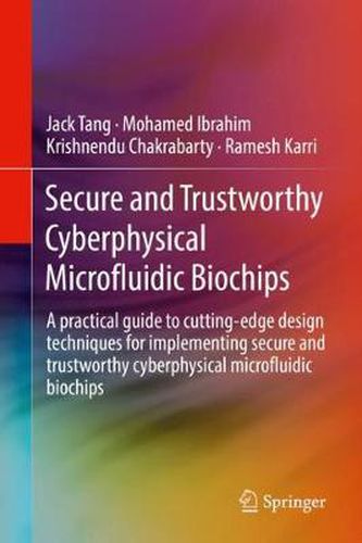 Cover image for Secure and Trustworthy Cyberphysical Microfluidic Biochips: A practical guide to cutting-edge design techniques for implementing secure and trustworthy cyberphysical microfluidic biochips