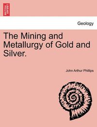 Cover image for The Mining and Metallurgy of Gold and Silver.