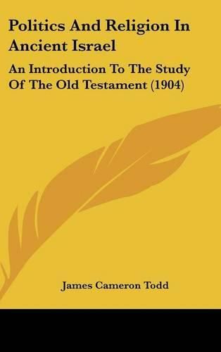Cover image for Politics and Religion in Ancient Israel: An Introduction to the Study of the Old Testament (1904)