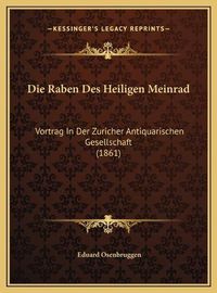 Cover image for Die Raben Des Heiligen Meinrad: Vortrag in Der Zuricher Antiquarischen Gesellschaft (1861)