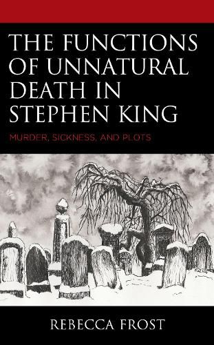 Cover image for The Functions of Unnatural Death in Stephen King: Murder, Sickness, and Plots