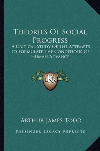 Theories of Social Progress: A Critical Study of the Attempts to Formulate the Conditions of Human Advance