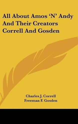 Cover image for All about Amos 'n' Andy and Their Creators Correll and Gosden