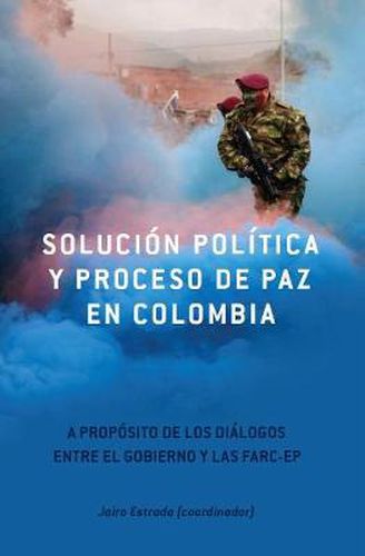 Cover image for Solucion Politica Y Proceso De Paz En Colombia: A Proposito de los Dialgos Entre el Gobierno y las Farc-EP