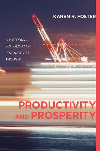 Cover image for Productivity and Prosperity: A Historical Sociology of Productivist Thought