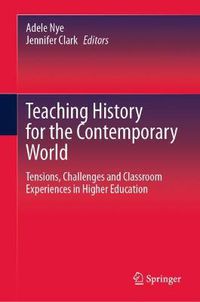 Cover image for Teaching History for the Contemporary World: Tensions, Challenges and Classroom Experiences in Higher Education