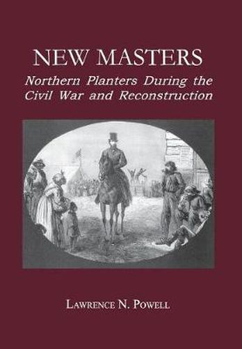 New Masters: Northern Planters During the Civil War and Reconstruction.