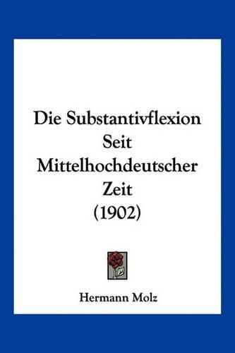 Cover image for Die Substantivflexion Seit Mittelhochdeutscher Zeit (1902)