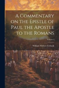 Cover image for A Commentary on the Epistle of Paul the Apostle to the Romans; Volume I