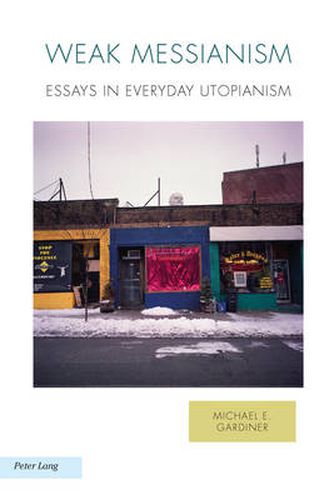 Weak Messianism: Essays in Everyday Utopianism