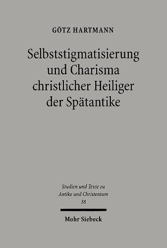 Cover image for Selbststigmatisierung und Charisma christlicher Heiliger der Spatantike