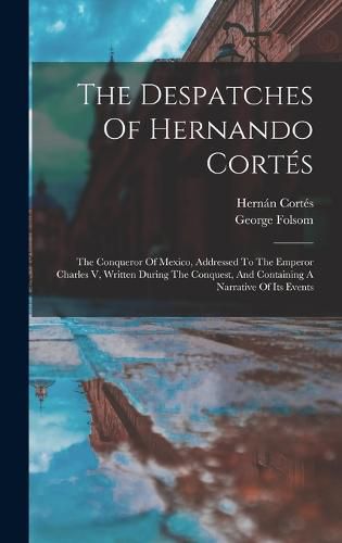 The Despatches Of Hernando Cortes