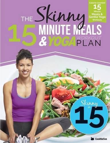 Cover image for The Skinny 15 Minute Meals & Yoga Workout Plan: Calorie Counted 15 Minute Meals With Gentle Yoga Workouts For Health & Wellbeing