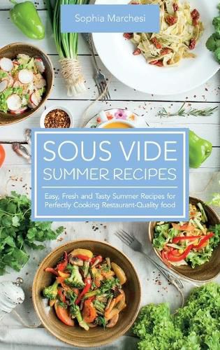 Cover image for Sous Vide Summer Recipes: Easy, Fresh and Tasty Summer Recipes for Perfectly Cooking Restaurant-Quality food