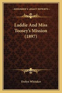 Cover image for Laddie and Miss Tooseyacentsa -A Centss Mission (1897)