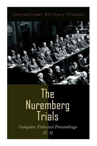 Cover image for The Nuremberg Trials: Complete Tribunal Proceedings (V. 3): Trial Proceedings From 1 December 1945 to14 December 1945