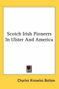 Cover image for Scotch Irish Pioneers in Ulster and America