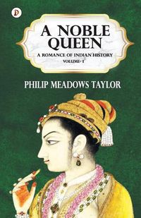 Cover image for A Noble Queen a Romance of Indian History Vol I