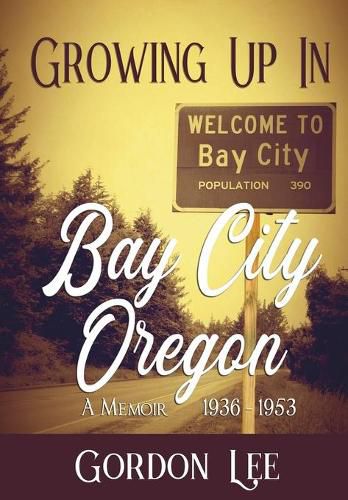 Cover image for Growing Up In Bay City Oregon: 1936 - 1953 A Memoir