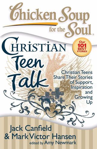 Cover image for Chicken Soup for the Soul: Christian Teen Talk: Christian Teens Share Their Stories of Support, Inspiration and Growing Up