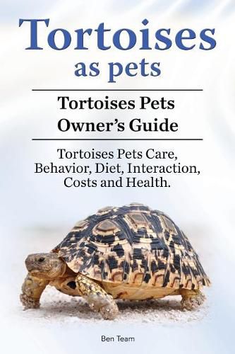 Cover image for Tortoises as Pets. Tortoises Pets Owners Guide. Tortoises Pets Care, Behavior, Diet, Interaction, Costs and Health.