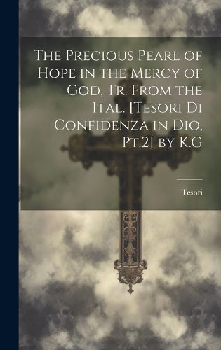 Cover image for The Precious Pearl of Hope in the Mercy of God, Tr. From the Ital. [Tesori Di Confidenza in Dio, Pt.2] by K.G