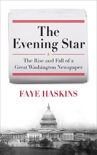 Cover image for The Evening Star: The Rise and Fall of a Great Washington Newspaper