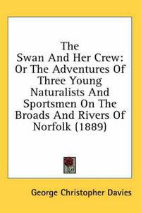 Cover image for The Swan and Her Crew: Or the Adventures of Three Young Naturalists and Sportsmen on the Broads and Rivers of Norfolk (1889)