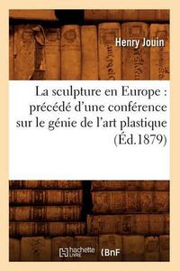 Cover image for La sculpture en Europe: precede d'une conference sur le genie de l'art plastique (Ed.1879)