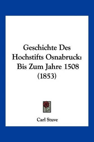 Cover image for Geschichte Des Hochstifts Osnabruck: Bis Zum Jahre 1508 (1853)