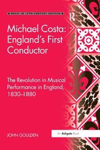 Cover image for Michael Costa: England's First Conductor: The Revolution in Musical Performance in England, 1830-1880