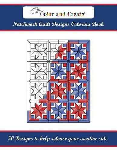 Cover image for Color and Create: Patchwork Quilt Designs Coloring Book: 50 Designs to help release your creative side